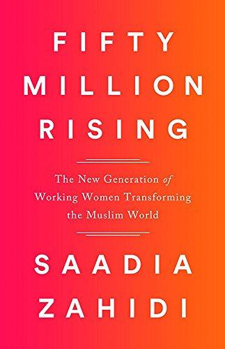 Fifty Million Rising: The New Generation of Working Women Transforming the Muslim World