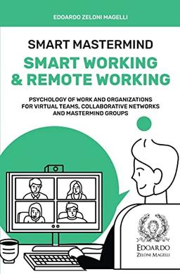 Smart Mastermind: Smart Working & Remote Working - Psychology of Work and Organizations for Virtual Teams, Collaborative Networks and Mastermind Groups