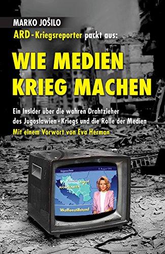 WIE MEDIEN KRIEG MACHEN: Ein Insider über die wahren Drahtzieher des Jugoslawien-Kriegs und die Rolle der Medien