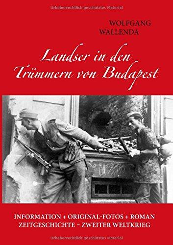 Landser in den Trümmern von Budapest: Information + Originalfotos + Roman. Zeitgeschichte - Zweiter Weltkrieg