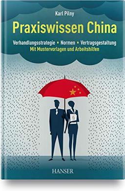 Praxiswissen China: Verhandlungsstrategie - Normen - Vertragsgestaltung, Mit Mustervorlagen und Arbeitshilfen