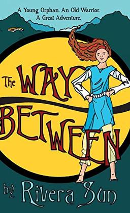 The Way Between: A Young Orphan, An Old Warrior, A Great Adventure (Ari Ara, Band 1)