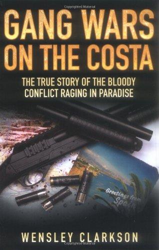 Gang Wars on the Costa: The True Story of the Bloody Conflict Racing in Paradise: The True Story of the Bloody Conflict Raging in Paradise