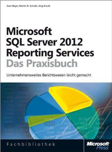 Microsoft SQL Server 2012 Reporting Services - Das Praxisbuch: Neue Auflage, aktualisiert für SQL Server 2012