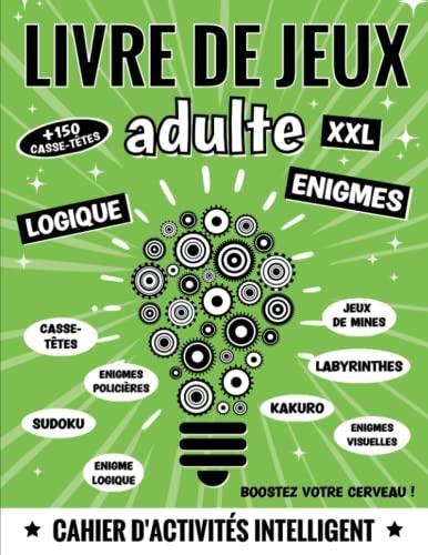 livre de jeux adulte XXL: + 150 énigmes, casse-têtes et jeux de logique : enquêtes policières, suite logique, jeu de mines, Kakuro, Sudoku, ... en forme (Livre de jeux Adultes XXL, Band 2)