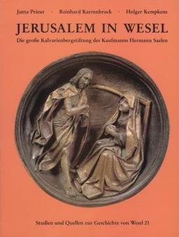 Jerusalem in Wesel: Die grosse Kalvarienbergstiftung des Kaufmanns Hermann Saelen (Studien und Quellen zur Geschichte von Wesel)