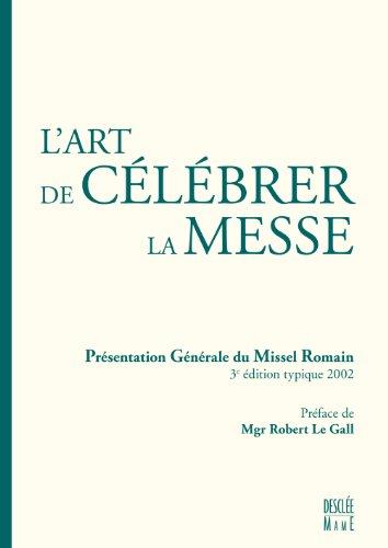 L'art de célébrer la messe : présentation générale du Missel romain, 3e édition typique 2002