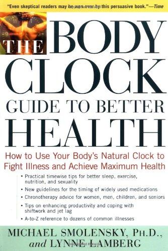 The Body Clock Guide to Better Health: How to Use Your Body's Natural Clock to Fight Illness and Achieve Maximum Health