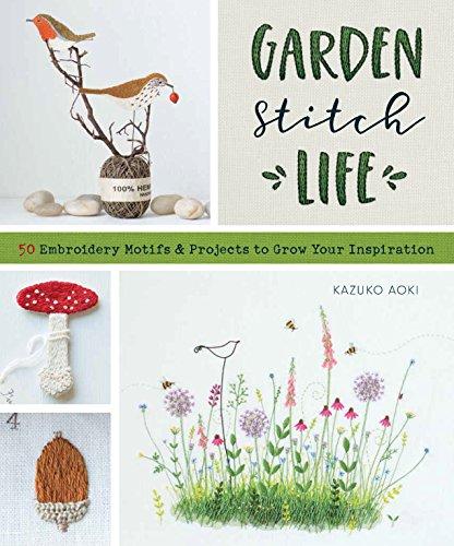 Garden Stitch Life: 50 Embroidery Motifs & Projects to Grow Your Inspiration