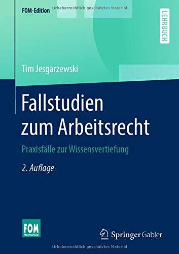 Fallstudien zum Arbeitsrecht: Praxisfälle zur Wissensvertiefung (FOM-Edition)