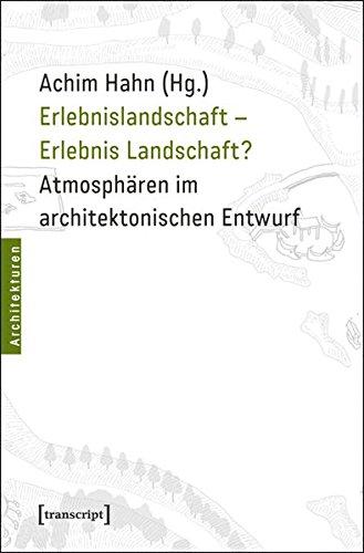 Erlebnislandschaft - Erlebnis Landschaft?: Atmosphären im architektonischen Entwurf (Architekturen)