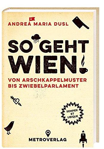 So geht Wien!: Von Arschkappelmuster bis Zwiebelparlament