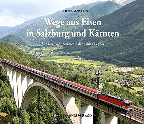 Wege aus Eisen in Salzburg und Kärnten: Zur Eisenbahngeschichte der beiden Länder