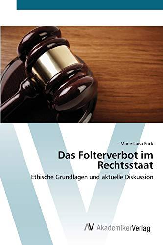 Das Folterverbot im Rechtsstaat: Ethische Grundlagen und aktuelle Diskussion