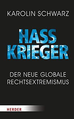 Hasskrieger: Der neue globale Rechtsextremismus