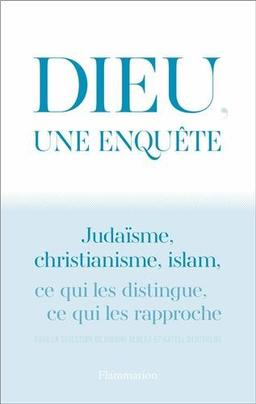 Dieu, une enquête : judaïsme, christianisme, islam : ce qui les distingue, ce qui les rapproche