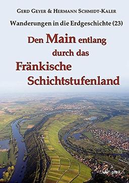 Den Main entlang durch das Fränkische Schichtstufenland (Wanderungen in die Erdgeschichte)