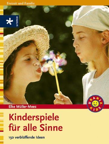 Kinderspiele für alle Sinne. Sehen, Hören, Riechen, Schmecken, Tasten