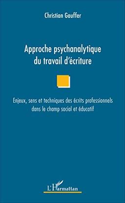 Approche psychanalytique du travail d'écriture : enjeux, sens et techniques des écrits professionnels dans le champ social et éducatif