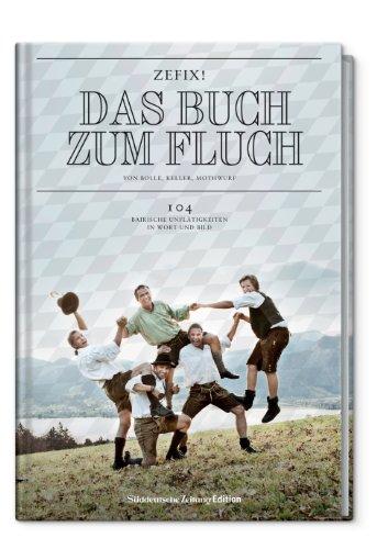 Zefix! Das Buch zum Fluch - Das &#34;ABC&#34; der bairischen Schimpfkunst in 13 Lektionen