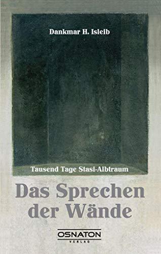 Das Sprechen der Wände: Tausend Tage Stasi-Albtraum