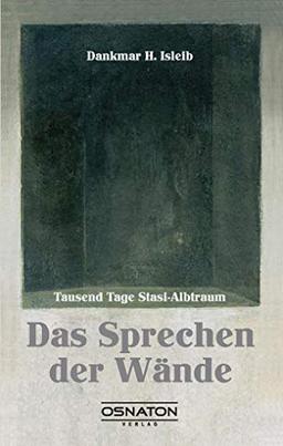 Das Sprechen der Wände: Tausend Tage Stasi-Albtraum