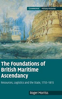 The Foundations of British Maritime Ascendancy: Resources, Logistics and the State, 1755–1815 (Cambridge Military Histories)