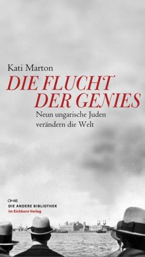 Die Flucht der Genies: Neun ungarische Juden verändern die Welt