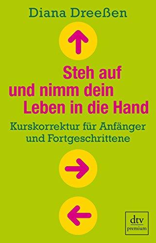 Steh auf und nimm dein Leben in die Hand: Kurskorrektur für Anfänger und Fortgeschrittene (dtv Fortsetzungsnummer 0)