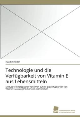 Technologie und die Verfügbarkeit von Vitamin E aus Lebensmitteln: Einfluss technologischer Verfahren auf die Bioverfügbarkeit von Vitamin E aus angereicherten Lebensmitteln