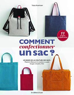 Comment confectionner un sac ? : les bases de la couture des sacs : matériel, utilisation d'une machine à coudre, coupe, couture, finition, 11 projets d'application