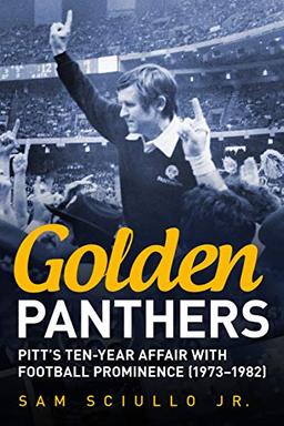 Golden Panthers: Pitt's Ten-year Affair With Football Prominence 1973-1982 (America Through Time)