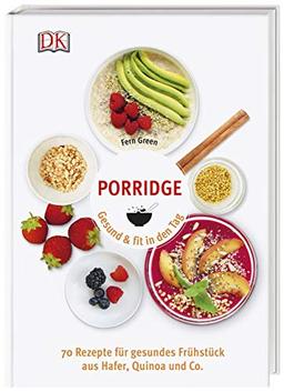 Porridge: Gesund & fit in den Tag. 70 Rezepte für gesundes Frühstück aus Hafer, Quinoa & Co.