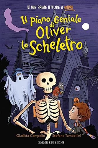 Il piano geniale di Oliver lo scheletro. Stampatello minuscolo. Ediz. a colori (Prime letture)