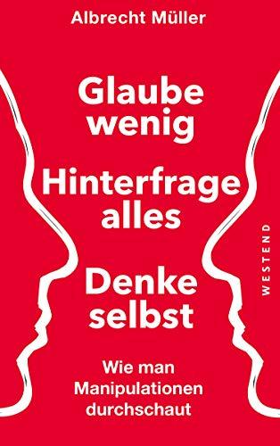 Glaube wenig, hinterfrage alle, denke selbst: Wie man Manipulationen durchschaut