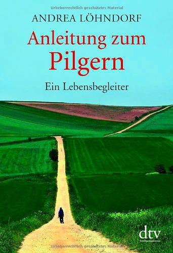 Anleitung zum Pilgern: Ein Lebensbegleiter