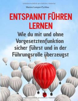 Entspannt führen lernen: Wie du mit und ohne Vorgesetztenfunktion sicher führst und in der Führungsrolle überzeugst