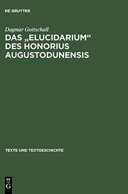 Das " Elucidarium " des Honorius Augustodunensis: Untersuchungen zu seiner Überlieferungs- und Rezeptionsgeschichte im deutschsprachigen Raum mit ... (Texte und Textgeschichte, 33, Band 33)