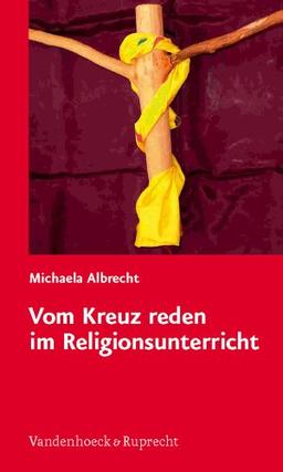 Vom Kreuz reden im Religionsunterricht