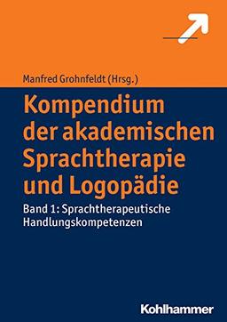 Kompendium der akademischen Sprachtherapie und Logopädie: Band 1: Sprachtherapeutische Handlungskompetenzen