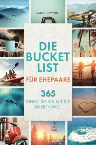 Die Bucketlist für Ehepaare - 365 Dinge, die ich mit dir erleben will