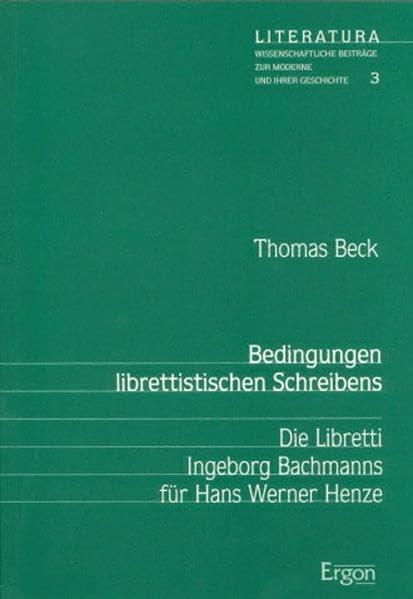 Bedingungen librettistischen Schreibens: Die Libretti Ingeborg Bachmanns für Hans Werner Henze (Literatura: Wissenschaftliche Beiträge zur Moderne und ihrer Geschichte)