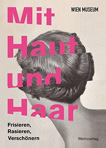 Mit Haut und Haar: Frisieren, Rasieren, Verschönern