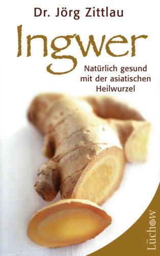 Ingwer: Natürlich gesund mit der asiatischen Heilwurzel