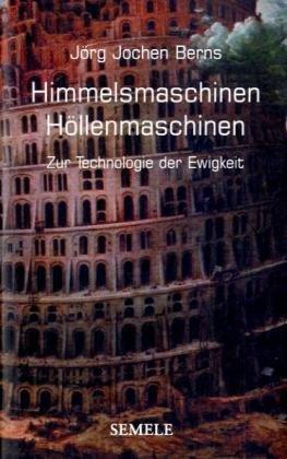 Himmelsmaschinen - Höllenmascinen: Zur Technologie der Ewigkeit