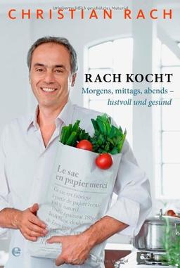 Rach kocht: Morgens, mittags, abends-lustvoll und gesund