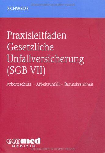 Praxisleitfaden Gesetzliche Unfallversicherung (SGB VII): Arbeitsschutz - Arbeitsunfall - Berufskrankheit