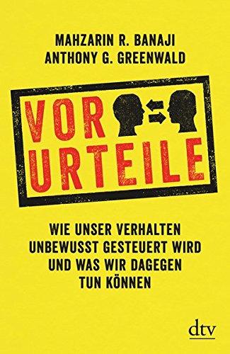 Vor-Urteile: Wie unser Verhalten unbewusst gesteuert wird und was wir dagegen tun können