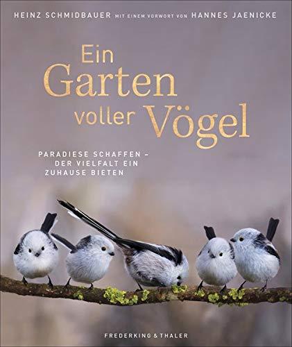 Bildband: Ein Garten voller Vögel - Paradiese schaffen und der Vielfalt ein Zuhause bieten. Faszinierende Vogelporträts unserer heimischen Vögel. Mit ... schaffen - Der Vielfalt ein Zuhause bieten