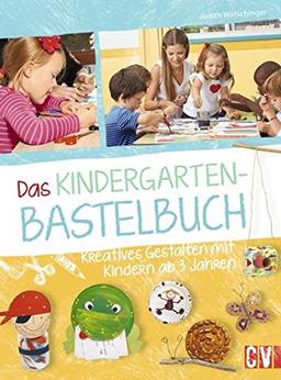 Das Kindergarten-Bastelbuch: Kreatives Gestalten mit Kindern ab 3 Jahren